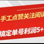 手工点赞关注阅读搞钱项目，5分钟搞定单号每天5+，可批量操作