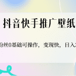 抖音快手推广壁纸，0粉丝0基础可操作，变现快，日入300+