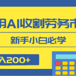 日入200+，利用AI收割劳务市场的项目，新手小白必学