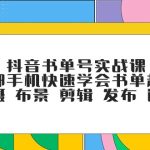 抖音书单号实战课，一部手机快速学会书单起号 拍摄 布景 剪辑 发布 选品