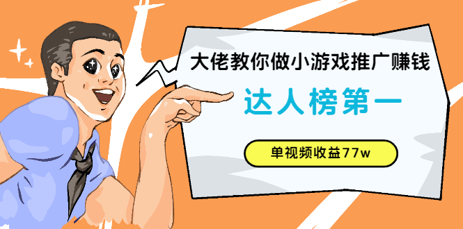 大佬教你做小游戏推广赚钱：达人榜第一、单视频收益77w