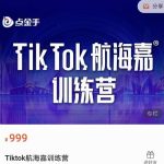 点金手·Tiktok航海嘉训练营：开店+选品+带货+直播+话术+场景搭建！