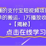 最近火爆的支付宝短视频项目，只需要简单的搬运，1万播放收益300+【揭秘】