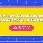 哈哥·3月线下实操课高清视频+课件，如何玩转小而美，高毛利直播间