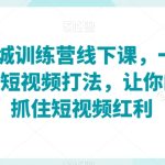 2023同城训练营线下课，一套可复制的同城短视频打法，让你的实体店抓住短视频红利