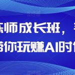 AI训练师成长班，手把手带你玩赚AI时代