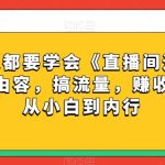 每位新人都要学会《直播间运营全攻略》，做由容，搞流量，赚收入一快速从小白到内行