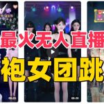 抖音最新最火旗袍女团跳舞无人直播玩法（含开播视频教程+软件+互动视频…