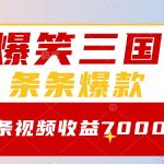 爆笑三国，一条视频收益7000+，条条爆款，5分钟一个原创视频，多种变现方式