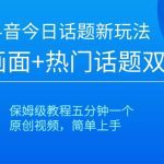 抖音今日话题新玩法，游戏画面+热门话题双重引流，保姆级教程五分钟一个【揭秘】