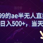 外面收费699的ae半无人直播，半小时学会，日入500+，当天出结果【揭秘】