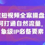 12月底短视频全案操盘手线下课，如何打通自然流量，成为想象级IP必备要素