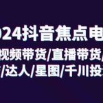 2024抖音焦点电商：短视频带货,直播带货,抖店,达人,星图,千川投流,32节课