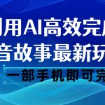 抖音故事最新玩法，通过AI一键生成文案和视频，日收入500 一部手机即可完成