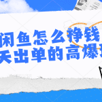 闲鱼怎么挣钱？7天出单的高爆玩法，详细实操细节讲解