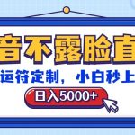 抖音不露脸直播，转运符定制，日入5000+，小白秒上手