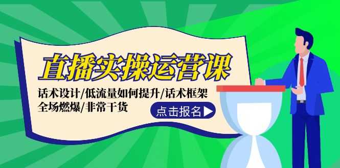 直播实操运营课：话术设计,低流量如何提升,话术框架,全场燃爆,非常干货