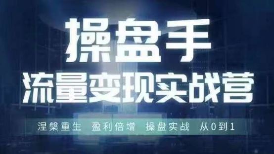 操盘手流量实战变现营6月28-30号线下课，涅槃重生 盈利倍增 操盘实战 从0到1